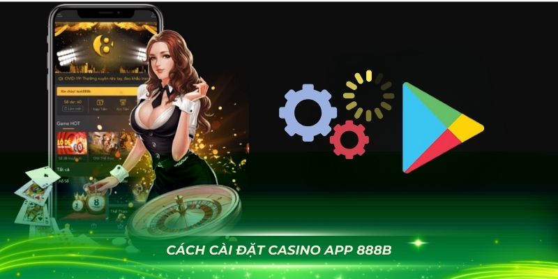 Chi tiết cách cài đặt casino app 888B trên thiết bị android