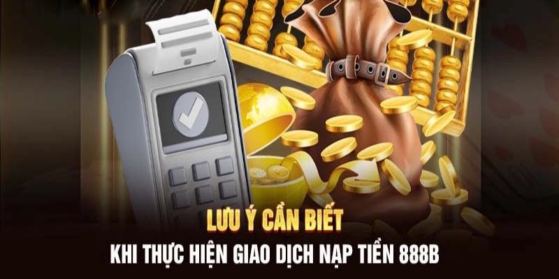 Ghi nhớ để nạp tiền 888B thành công