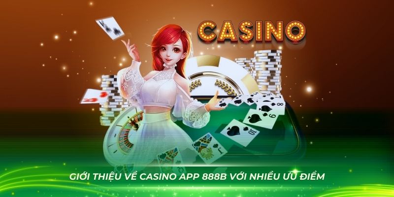 Giới thiệu về casino app 888B với nhiều ưu điểm