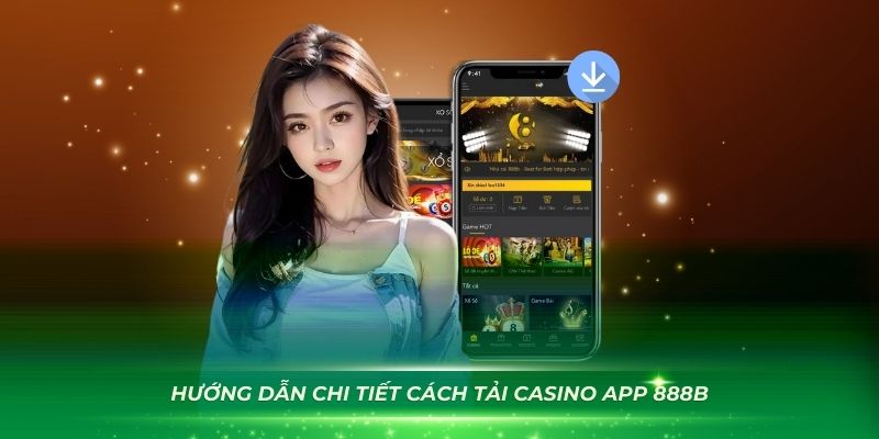 Hướng dẫn chi tiết cách tải casino app 888B trên điện thoại
