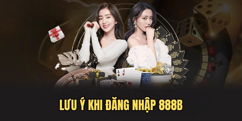 Chú ý khi đăng nhập vào 888B mà người nên phải nắm