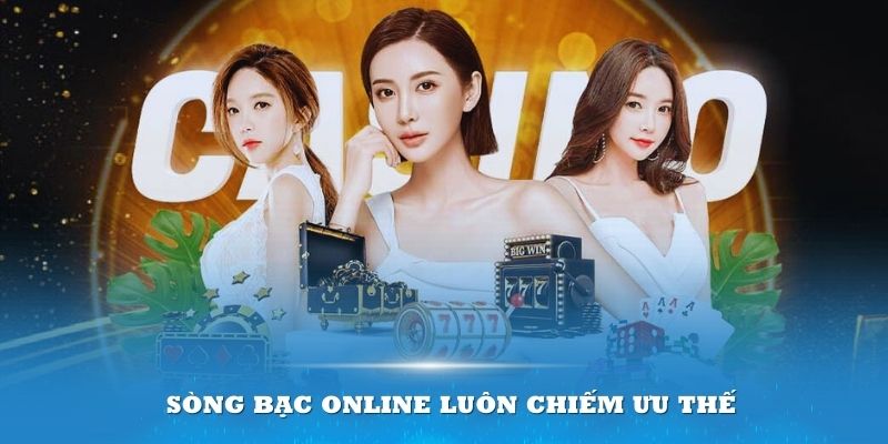 Sòng bạc online luôn chiếm ưu thế trong cuộc sống hiện đại